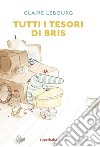 Tutti i tesori di Bris. Ediz. a colori libro