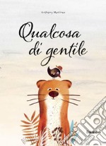 Qualcosa di gentile. Ediz. a colori libro