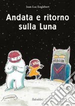 Andata e ritorno sulla luna. Ediz. a colori libro