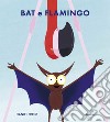 Bat e Flamingo. Ediz. illustrata libro