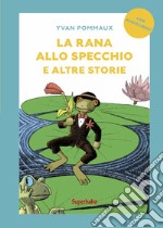 La rana allo specchio e altre storie. Prime letture. Ediz. illustrata libro