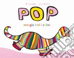 Pop mangia tutti i colori. Ediz. a colori libro