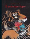 Il principe tigre. Ediz. illustrata libro