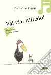 Vai via, Alfredo! Ediz. a colori libro di Pineur Catherine