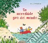 Un incredibile giro del mondo. Ediz. illustrata libro