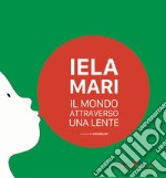 Iela Mari. Il mondo attraverso una lente. Ediz. bilingue libro