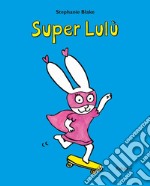 Super Lulu. Ediz. illustrata libro