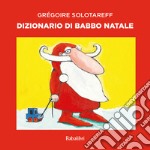 Dizionario di Babbo Natale. Ediz. a colori libro