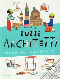 Tutti architetti. 20 progetti ispirati ai grandi architetti. Ediz. a colori libro