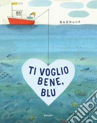Ti voglio bene, Blu. Ediz. a colori libro