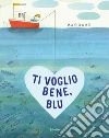Ti voglio bene, Blu. Ediz. a colori libro