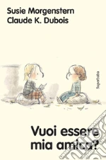 Vuoi essere mia amica? Ediz. a colori libro