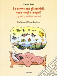 Se dormo con gli occhiali, vedo meglio i sogni? I grandi quesiti dei bambini. Ediz. a colori libro