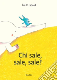 Chi sale, sale, sale? Ediz. a colori libro
