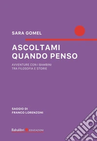 Ascoltami quando penso. Avventure con i bambini tra filosofia e storie