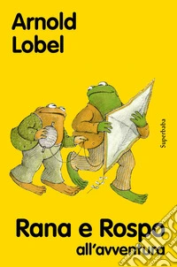 Rana e rospo all'avventura. Nuova ediz. libro