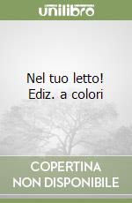 Nel tuo letto! Ediz. a colori libro