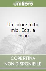 Un colore tutto mio. Ediz. a colori libro