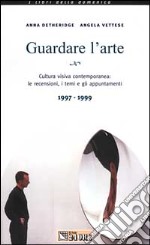 Guardare l'arte. Cultura visiva contemporanea: le recensioni, i temi e gli appuntamenti 1997-1999