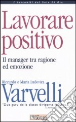 Lavorare positivo. Il manager tra ragione ed emozione