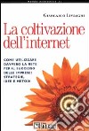 La coltivazione dell'Internet. Come utilizzare davvero la rete per il successo delle imprese: strategie, idee e metodi libro