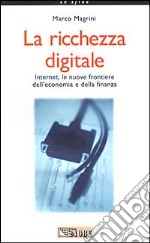 La ricchezza digitale. Internet, le nuove frontiere dell'economia e della finanza libro