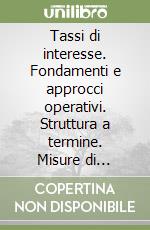 Tassi di interesse. Fondamenti e approcci operativi. Struttura a termine. Misure di duration e convessità. Utilizzo di funzioni finanziarie su foglio elettronico libro