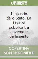 Il bilancio dello Stato. La finanza pubblica tra governo e parlamento libro