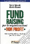 Fund raising per le organizzazioni non profit. Etica e pratica della raccolta fondi per il terzo settore libro