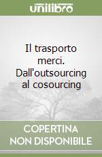 Il trasporto merci. Dall'outsourcing al cosourcing libro