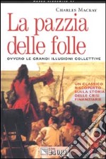 La pazzia delle folle. Ovvero le grandi illusioni collettive libro