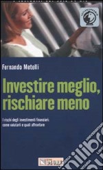 Investire meglio, rischiare meno. I rischi degli investimenti finanziari: come valutarli e quali affrontare libro