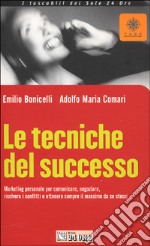 Le tecniche del successo. Marketing personale per comunicare, negoziare, risolvere i conflitti e ottenere sempre il massimo da se stessi libro