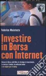 Investire in borsa con Internet. Giocare in borsa sulla rete: le strategie di investimento, la ricerca e l'analisi, la scelta del brocker. I siti migliori... libro