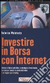 Investire in borsa con Internet. Giocare in borsa sulla rete: le strategie di investimento, la ricerca e l'analisi, la scelta del brocker. I siti migliori... libro