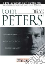 Tom Peters. Il profeta che ha avviato la rivoluzione del management libro