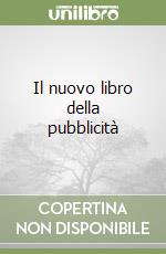 Il nuovo libro della pubblicità. I nuovi mezzi e la comunicazione in rete libro