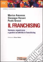 Il franchising. Valutare, organizzare e gestire un'attività in franc hising libro