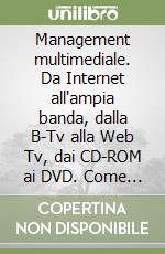 Management multimediale. Da Internet all'ampia banda, dalla B-Tv alla Web Tv, dai CD-ROM ai DVD. Come gestire l'impresa nella new economy libro