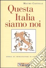 Questa Italia siamo noi. Storie di imprenditori di successo libro