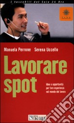 Lavorare spot. Idee e opportunità per fare esperienza nel mondo del lavoro libro