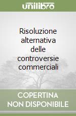 Risoluzione alternativa delle controversie commerciali libro