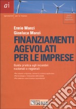 Finanziamenti agevolati per le imprese. Guida pratica agli incentivi nazionali e regionali