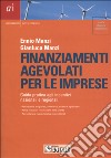 Finanziamenti agevolati per le imprese. Guida pratica agli incentivi nazionali e regionali libro