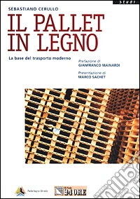Il pallet in legno. La base del trasporto moderno libro