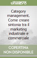 Category management. Come creare sintonia tra il marketing industriale e commerciale libro