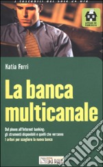 La banca multicanale. Dal phone all'Internet banking: gli strumenti disponibili e quelli che verranno. I criteri per scegliere la nuova banca libro