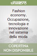 Fashion economy. Occupazione, tecnologia e innovazione nel sistema della moda libro