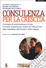 Consulenza per la crescita. Il consiglio di amministrazione privato. Un nuovo strumento per rendere più efficace l'uso della consulenza nella piccola e media...