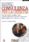 Consulenza per la crescita. Il consiglio di amministrazione privato. Un nuovo strumento per rendere più efficace l'uso della consulenza nella piccola e media... libro